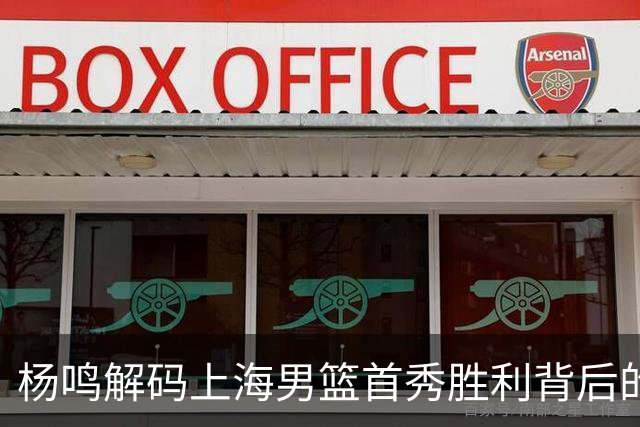 杨鸣解码上海男篮首秀胜利背后的隐忧